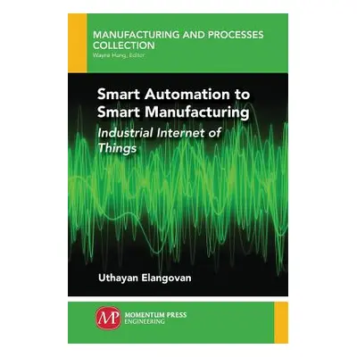 "Smart Automation to Smart Manufacturing: Industrial Internet of Things" - "" ("Elangovan Uthaya