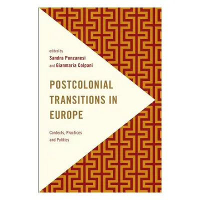 "Postcolonial Transitions in Europe: Contexts, Practices and Politics" - "" ("Ponzanesi Sandra")