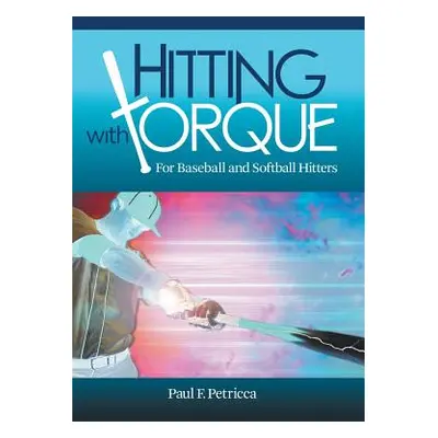 "Hitting with Torque: For Baseball and Softball Hitters" - "" ("Petricca Paul F.")