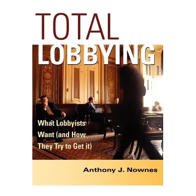 "Total Lobbying: What Lobbyists Want (and How They Try to Get It)" - "" ("Nownes Anthony J.")