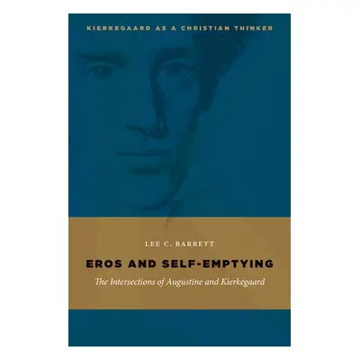 "Eros and Self-Emptying: The Intersections of Augustine and Kierkegaard" - "" ("Barrett Lee C.")