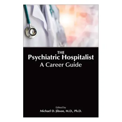 "The Psychiatric Hospitalist: A Career Guide" - "" ("Jibson Michael D.")