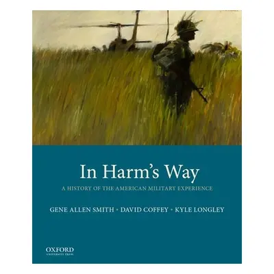 "In Harm's Way: A History of the American Military Experience" - "" ("Smith Gene Allen")