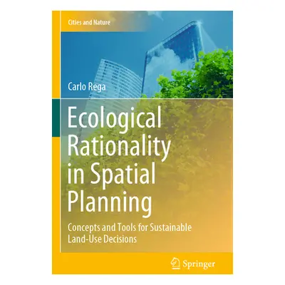 "Ecological Rationality in Spatial Planning: Concepts and Tools for Sustainable Land-Use Decisio