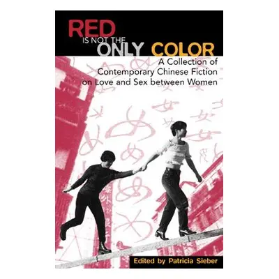 "Red Is Not the Only Color: Contemporary Chinese Fiction on Love and Sex between Women, Collecte