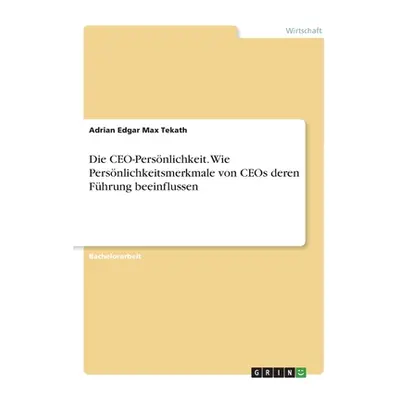 "Die CEO-Persnlichkeit. Wie Persnlichkeitsmerkmale von CEOs deren Fhrung beeinflussen" - "" ("Te