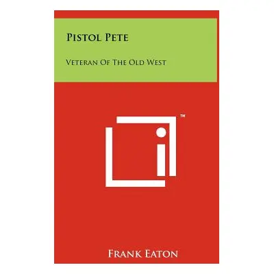 "Pistol Pete: Veteran Of The Old West" - "" ("Eaton Frank")