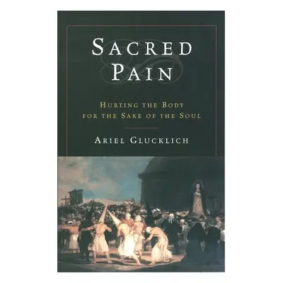 "Sacred Pain: Hurting the Body for the Sake of the Soul" - "" ("Glucklich Ariel")