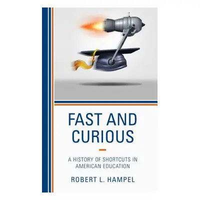 "Fast and Curious: A History of Shortcuts in American Education" - "" ("Hampel Robert L.")