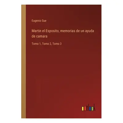 "Martin el Esposito, memorias de un ayuda de camara: Tomo 1, Tomo 2, Tomo 3" - "" ("Sue Eugenio"