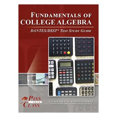 "Fundamentals of College Algebra DANTES/DSST Test Study Guide" - "" ("Passyourclass")