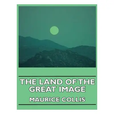 "The Land of the Great Image" - "" ("Collis Maurice")