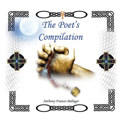 "The Poet's Compilation" - "" ("Balinger Anthony Francis")