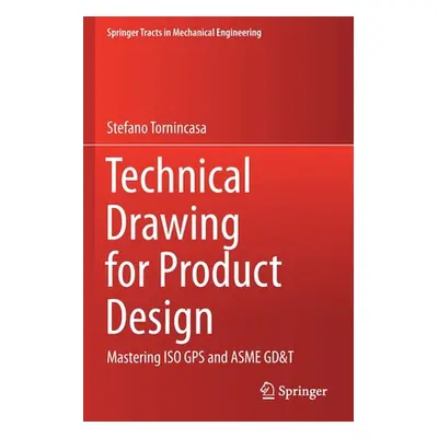 "Technical Drawing for Product Design: Mastering ISO GPS and Asme Gd&t" - "" ("Tornincasa Stefan