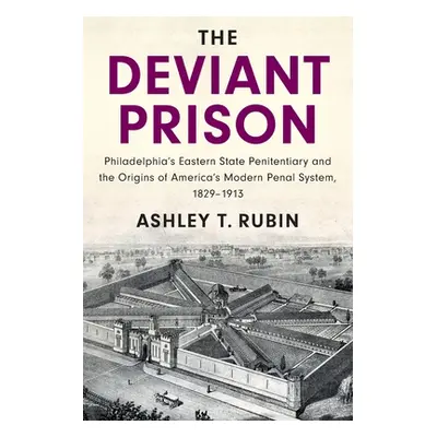 "The Deviant Prison: Philadelphia's Eastern State Penitentiary and the Origins of America's Mode