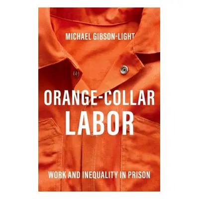 "Orange-Collar Labor: Work and Inequality in Prison" - "" ("Gibson-Light Michael")