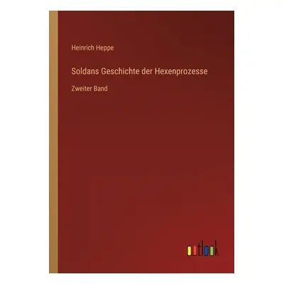 "Soldans Geschichte der Hexenprozesse: Zweiter Band" - "" ("Heppe Heinrich")