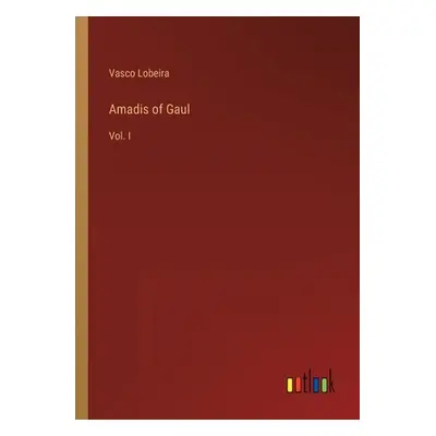 "Amadis of Gaul: Vol. I" - "" ("Lobeira Vasco")