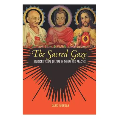 "The Sacred Gaze: Religious Visual Culture in Theory and Practice" - "" ("Morgan David")