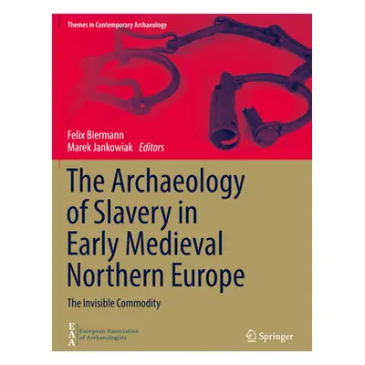 "The Archaeology of Slavery in Early Medieval Northern Europe: The Invisible Commodity" - "" ("B