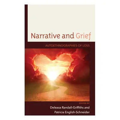 "Narrative and Grief: Autoethnographies of Loss" - "" ("Randall-Griffiths Deleasa")