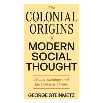 "The Colonial Origins of Modern Social Thought: French Sociology and the Overseas Empire" - "" (