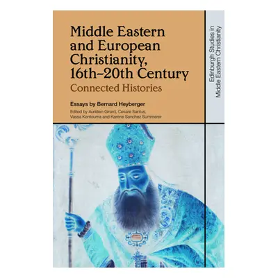 "Middle Eastern and European Christianity, 16th-20th Century: Connected Histories" - "" ("Heyber