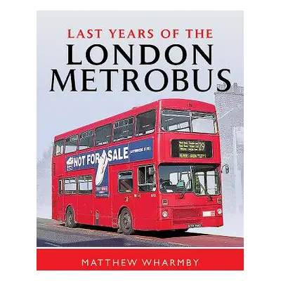 "Last Years of the London Metrobus" - "" ("Wharmby Matthew")