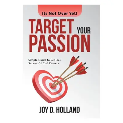 "Target Your Passion: Simple Guide to Seniors' Successful 2Nd Careers" - "" ("Holland Joy D.")