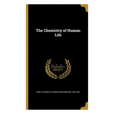 "The Chemistry of Human Life" - "" ("Carey George W. (George Washington) 18")