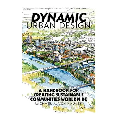 "Dynamic Urban Design: A Handbook for Creating Sustainable Communities Worldwide" - "" ("Von Hau