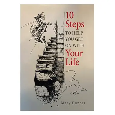 "10 Steps to Help You Get on with Your Life" - "" ("Dunbar Mary")