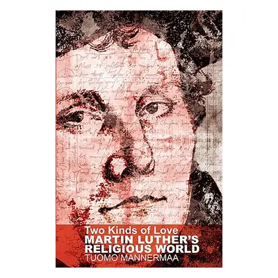 "Two Kinds of Love: Martin Luther's Religious World" - "" ("Mannermaa Tuomo")