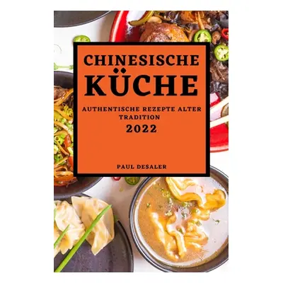 "Chinesische Kche 2022: Authentische Rezepte Alter Tradition" - "" ("Desaler Paul")