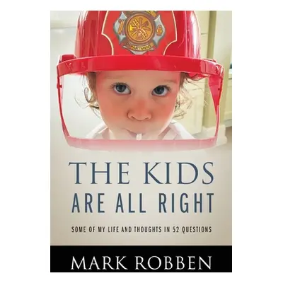 "The Kids Are All Right: Some of My Life and Thoughts in 52 Questions" - "" ("Robben Mark")