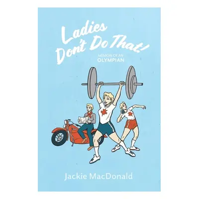 "Ladies Don't Do That!: Memoir of an Olympian" - "" ("MacDonald Jackie")