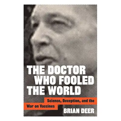 "The Doctor Who Fooled the World: Science, Deception, and the War on Vaccines" - "" ("Deer Brian