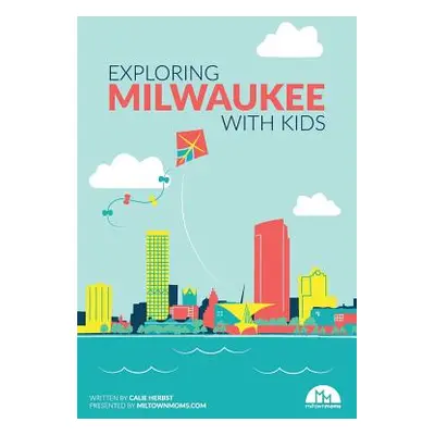 "Exploring Milwaukee with Kids" - "" ("Herbst Calie")