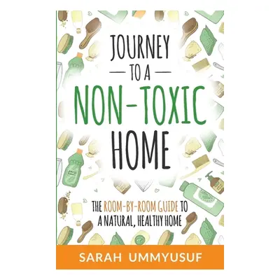 "Journey to a Non-Toxic Home: The Room-by-Room Guide to a Natural, Healthy Home" - "" ("Ummyusuf