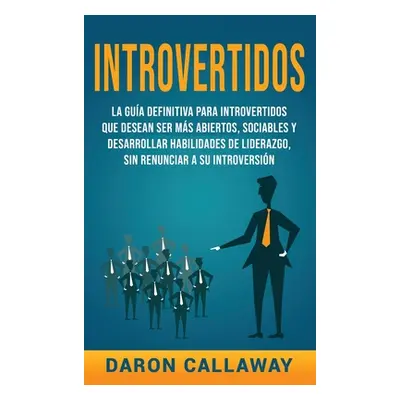 "Introvertidos: La Gua Definitiva para Introvertidos que desean ser ms Abiertos, Sociables y Des