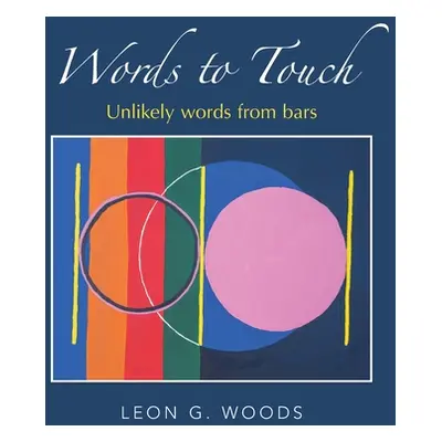 "Words to Touch: Unlikely Words from Bars" - "" ("Woods Leon G.")