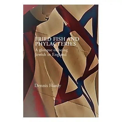 "Fried Fish and Phylacteries: A glimpse of being Jewish in England" - "" ("Hardy Dennis")