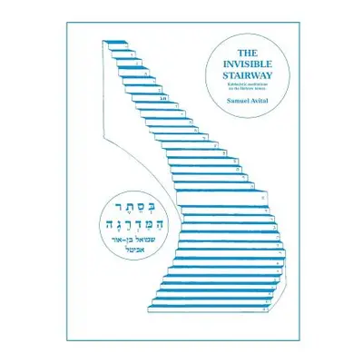 "The Invisible Stairway: Kabbalistic Meditations on The Hebrew Letters" - "" ("Avital Samuel")