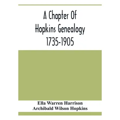 "A Chapter Of Hopkins Genealogy. 1735-1905" - "" ("Warren Harrison Ella")