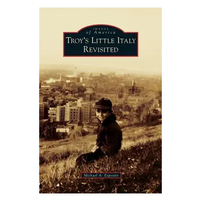 "Troy's Little Italy Revisited" - "" ("Esposito Michael A.")