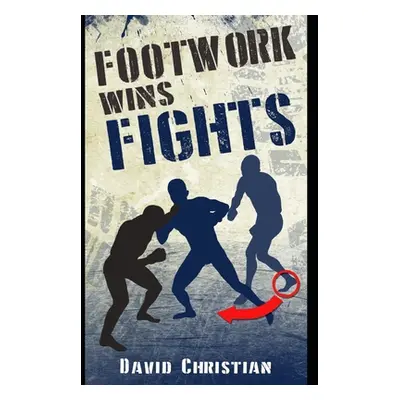 "Footwork Wins Fights: The Footwork of Boxing, Kickboxing, Martial Arts & MMA" - "" ("Christian 