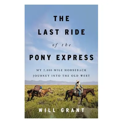 "The Last Ride of the Pony Express: My 2,000-Mile Horseback Journey Into the Old West" - "" ("Gr