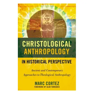 "Christological Anthropology in Historical Perspective: Ancient and Contemporary Approaches to T