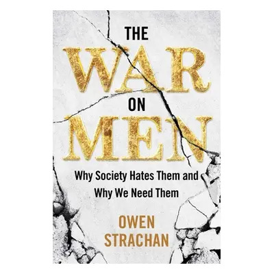 "The War on Men: Why Society Hates Them and Why We Need Them" - "" ("Strachan Owen")