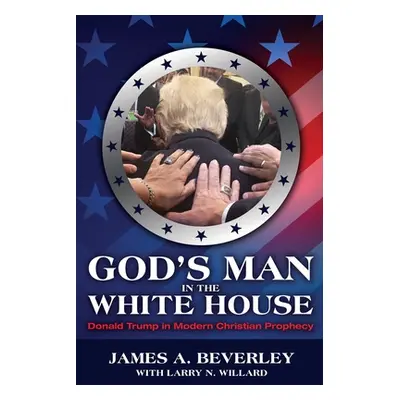 "God's Man in the White House: Donald Trump in Modern Christian Prophecy" - "" ("Beverley James"